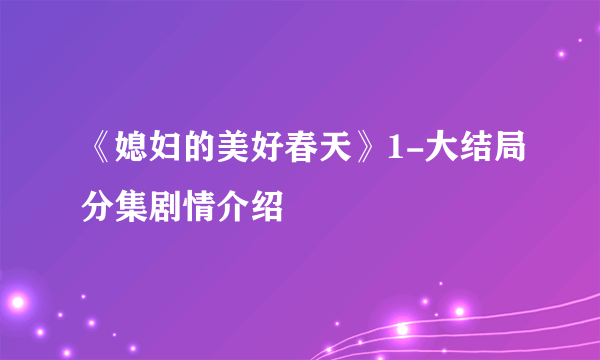 《媳妇的美好春天》1-大结局分集剧情介绍