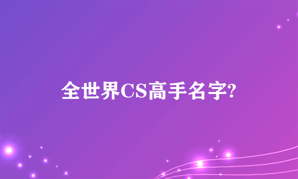 全世界CS高手名字?