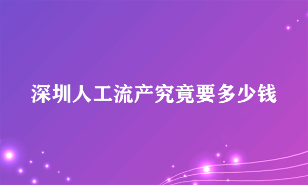 深圳人工流产究竟要多少钱