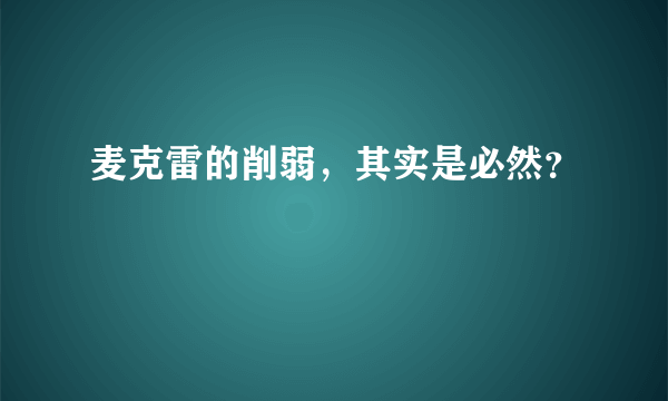 麦克雷的削弱，其实是必然？