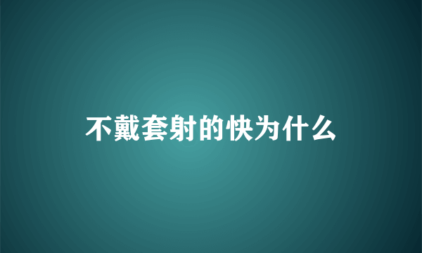 不戴套射的快为什么