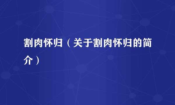 割肉怀归（关于割肉怀归的简介）