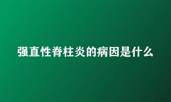 强直性脊柱炎的病因是什么