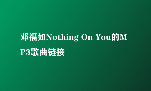 邓福如Nothing On You的MP3歌曲链接