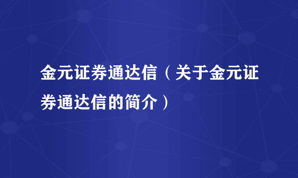 金元证券通达信（关于金元证券通达信的简介）