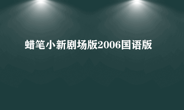 蜡笔小新剧场版2006国语版