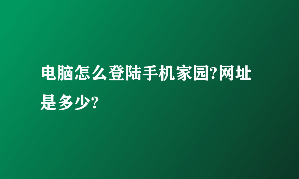 电脑怎么登陆手机家园?网址是多少?