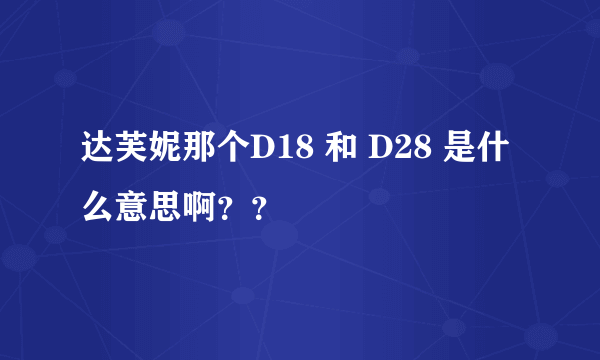 达芙妮那个D18 和 D28 是什么意思啊？？