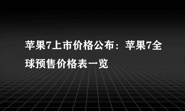 苹果7上市价格公布：苹果7全球预售价格表一览