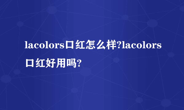 lacolors口红怎么样?lacolors口红好用吗?