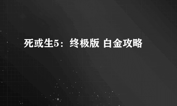 死或生5：终极版 白金攻略