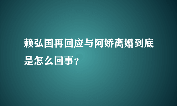 赖弘国再回应与阿娇离婚到底是怎么回事？