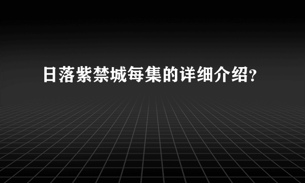 日落紫禁城每集的详细介绍？