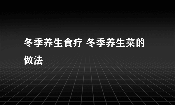 冬季养生食疗 冬季养生菜的做法