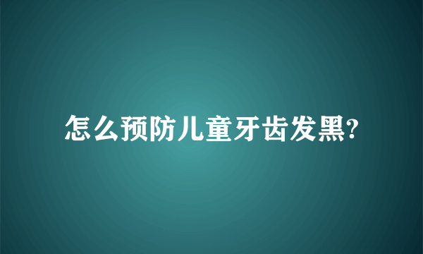 怎么预防儿童牙齿发黑?