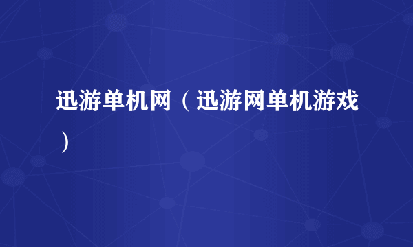 迅游单机网（迅游网单机游戏）