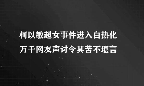 柯以敏超女事件进入白热化 万千网友声讨令其苦不堪言