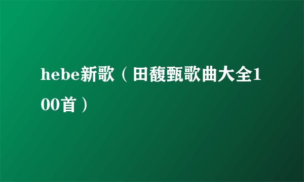 hebe新歌（田馥甄歌曲大全100首）