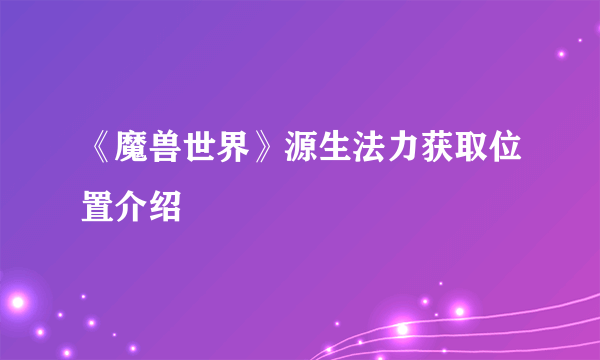 《魔兽世界》源生法力获取位置介绍