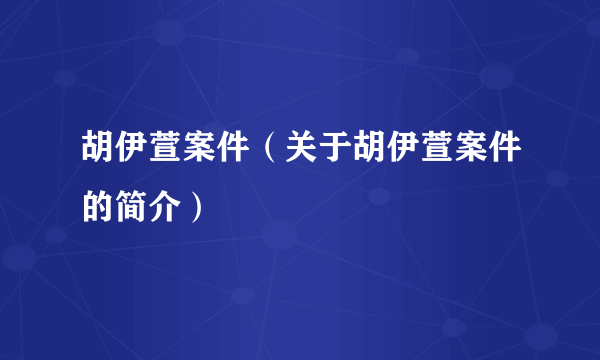 胡伊萱案件（关于胡伊萱案件的简介）