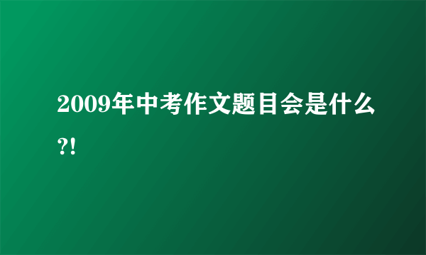 2009年中考作文题目会是什么?!