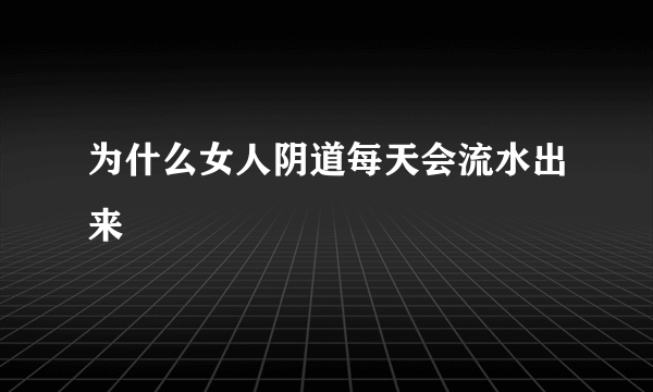 为什么女人阴道每天会流水出来