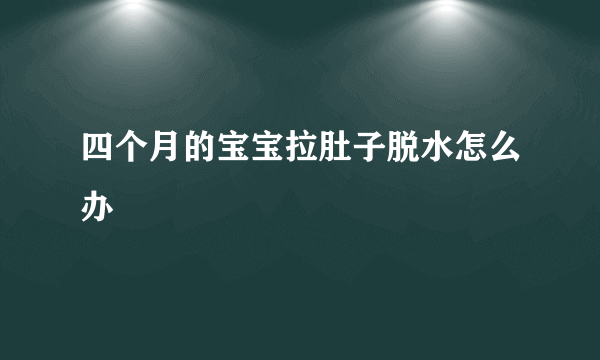 四个月的宝宝拉肚子脱水怎么办