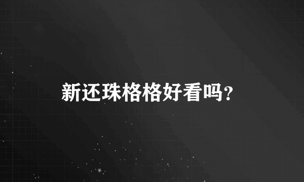 新还珠格格好看吗？