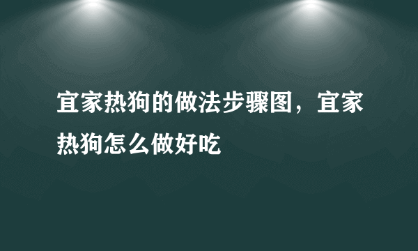 宜家热狗的做法步骤图，宜家热狗怎么做好吃