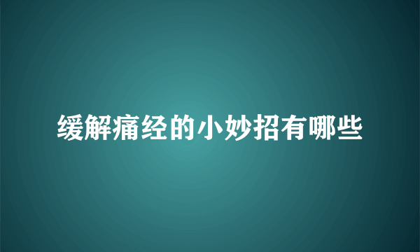 缓解痛经的小妙招有哪些