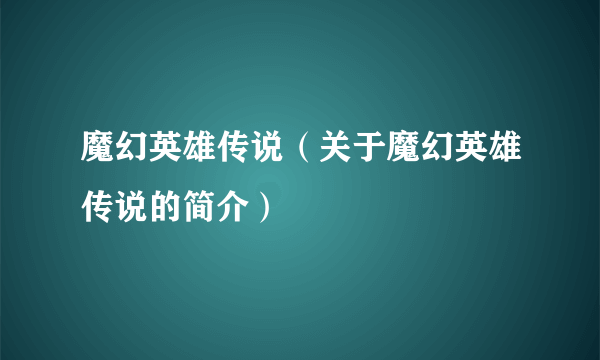 魔幻英雄传说（关于魔幻英雄传说的简介）