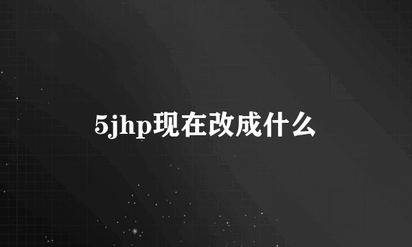 5jhp现在改成什么