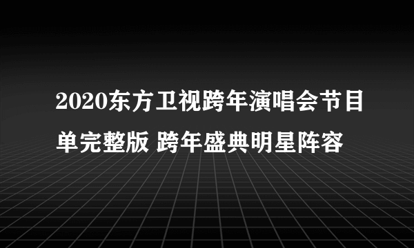 2020东方卫视跨年演唱会节目单完整版 跨年盛典明星阵容