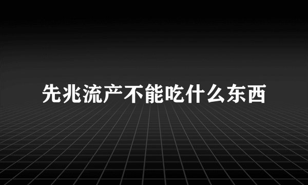 先兆流产不能吃什么东西