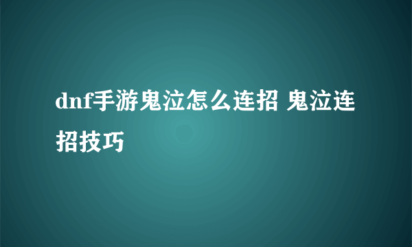 dnf手游鬼泣怎么连招 鬼泣连招技巧