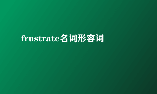 frustrate名词形容词