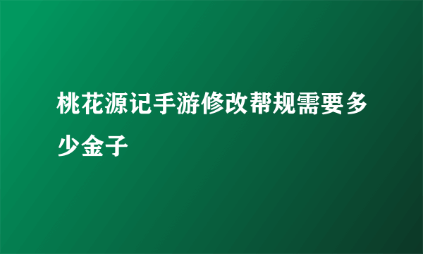 桃花源记手游修改帮规需要多少金子