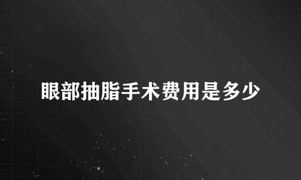 眼部抽脂手术费用是多少