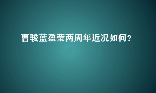 曹骏蓝盈莹两周年近况如何？