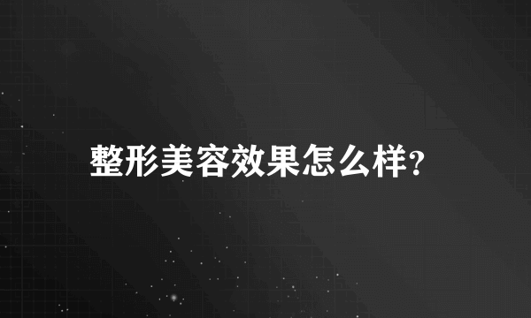 整形美容效果怎么样？