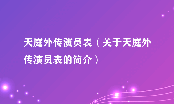 天庭外传演员表（关于天庭外传演员表的简介）