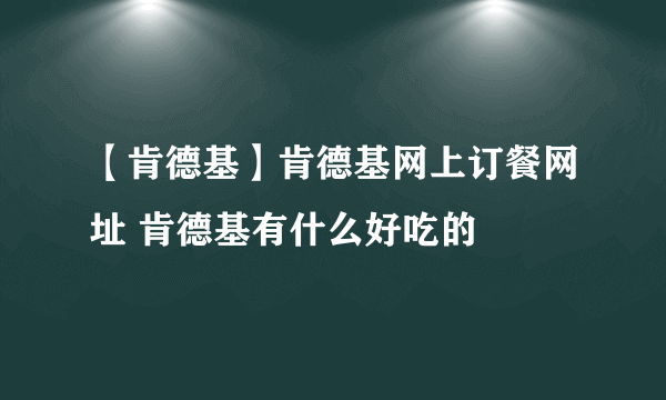 【肯德基】肯德基网上订餐网址 肯德基有什么好吃的