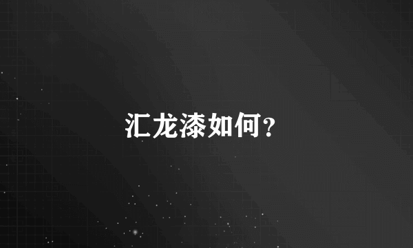 汇龙漆如何？