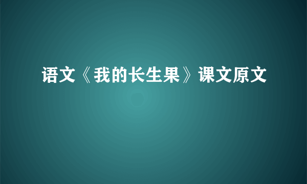 语文《我的长生果》课文原文