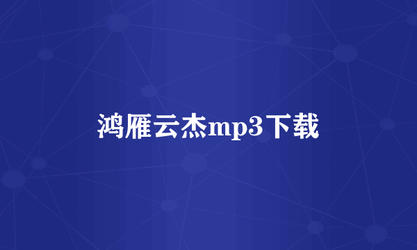 鸿雁云杰mp3下载