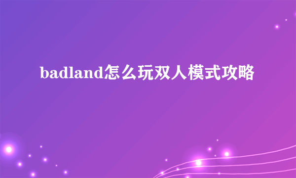 badland怎么玩双人模式攻略