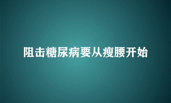 阻击糖尿病要从瘦腰开始