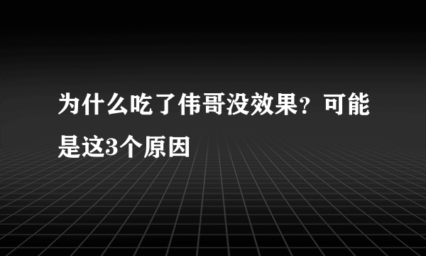 为什么吃了伟哥没效果？可能是这3个原因