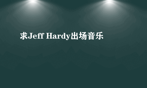 求Jeff Hardy出场音乐