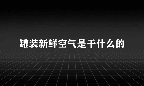 罐装新鲜空气是干什么的